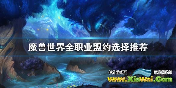 《魔兽世界》9.0盟约怎么选择 全职业盟约选择推荐