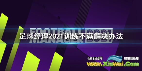 《足球经理2021》训练不满怎么办 训练不满解决办法