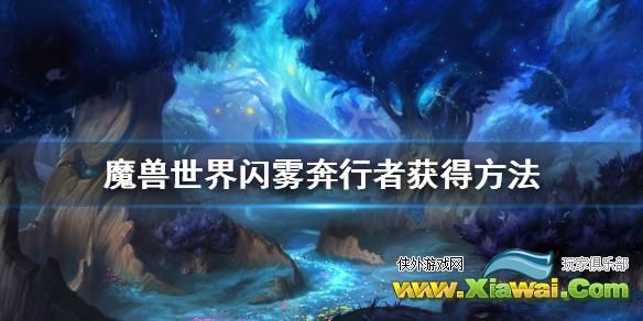 《魔兽世界》9.0坐骑闪雾奔行者怎么获得 闪雾奔行者获得方法