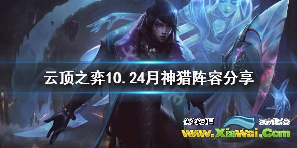 《云顶之弈》10.24月神猎阵容怎么玩？10.24月神猎阵容分享