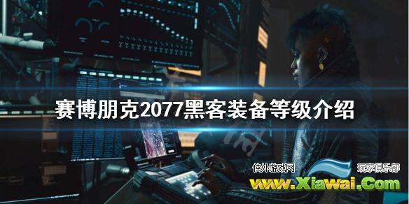 《赛博朋克2077》网络骇客设备有什么区别？黑客装备等级介绍