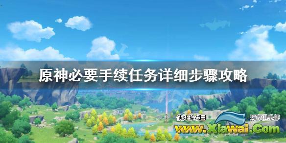 《原神》必要手续任务卡住了怎么办？必要手续任务详细步骤攻略