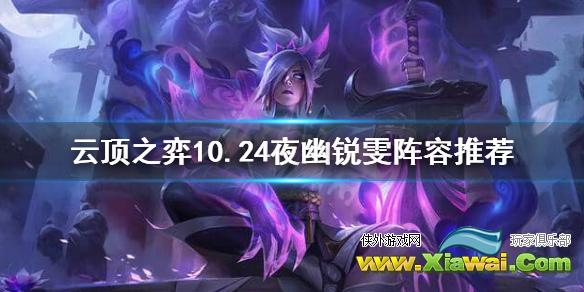 《云顶之弈》10.24夜幽腥红怎么玩？10.24夜幽锐雯阵容推荐