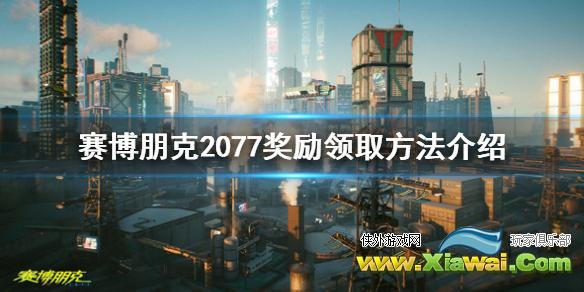 《赛博朋克2077》奖励怎么领取？奖励领取方法介绍