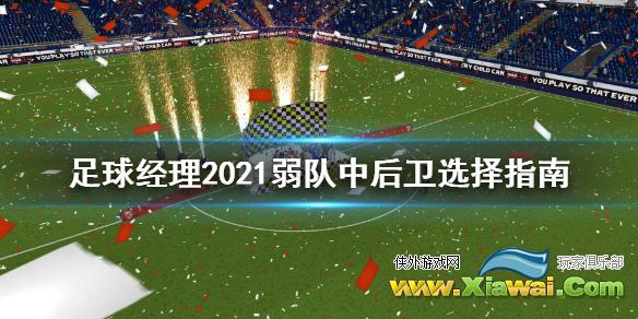 《足球经理2021》弱队中后卫选谁 弱队中后卫选择指南