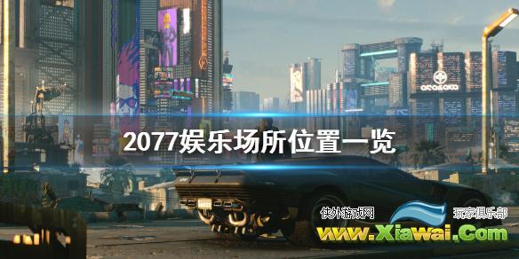 《赛博朋克2077》娱乐场所在哪 娱乐场所位置一览