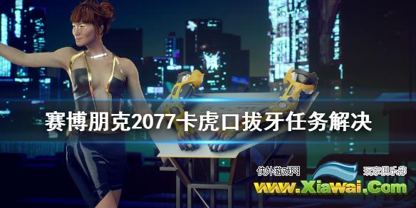 《赛博朋克2077》虎口拔牙卡住怎么办 卡虎口拔牙任务解决方法分享