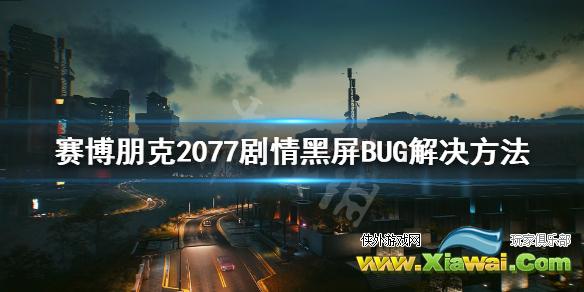 《赛博朋克2077》黑梦黑屏BUG怎么解决 剧情黑屏BUG解决方法