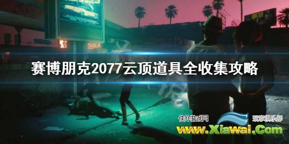 《赛博朋克2077》云顶怎么进？云顶道具全收集攻略