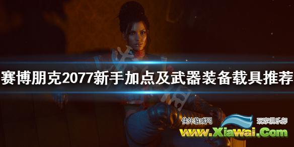 《赛博朋克2077》新手加点及武器装备载具推荐 新手要注意什么？