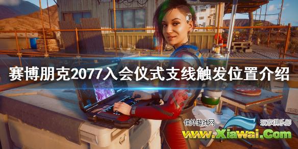 《赛博朋克2077》入会仪式任务在哪接？入会仪式支线触发位置介绍