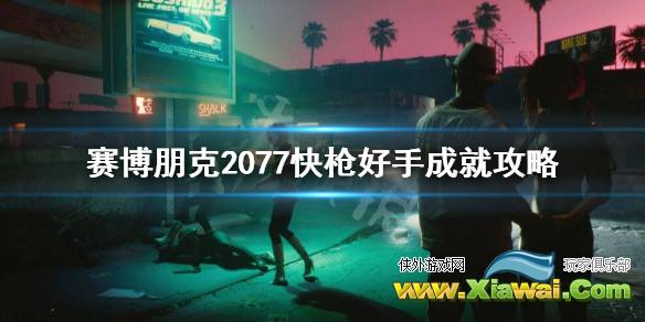 《赛博朋克2077》快枪好手怎么完成？快枪好手成就攻略