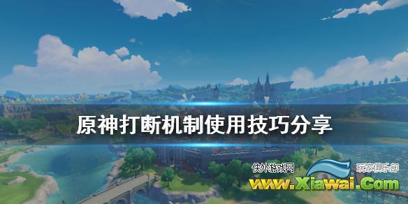 《原神》打断机制怎么用 打断机制使用技巧分享