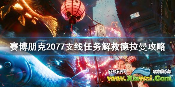 《赛博朋克2077》解救德拉曼任务怎么完成 支线任务解救德拉曼攻略