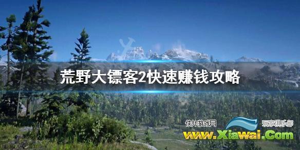 《荒野大镖客2》怎么快速赚钱？快速赚钱攻略