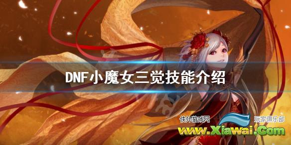 《DNF》小魔女三觉技能是什么 小魔女三觉技能介绍