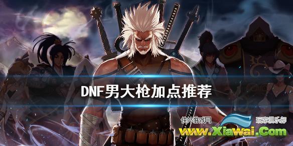 《DNF》男大枪怎么加点 男大枪加点推荐