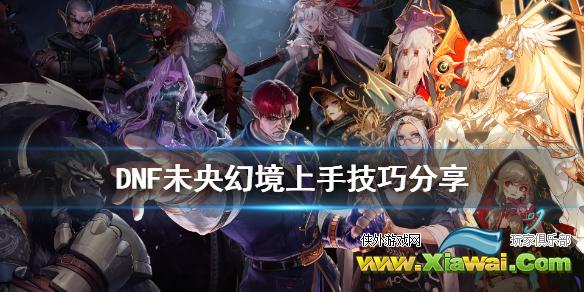 《DNF》未央幻境新人怎么玩 未央幻境上手技巧分享