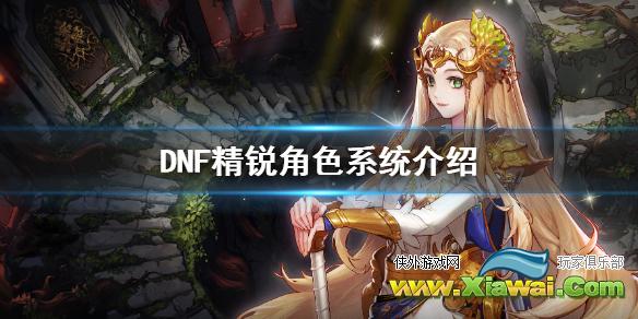 《DNF》精锐角色是什么 精锐角色系统介绍