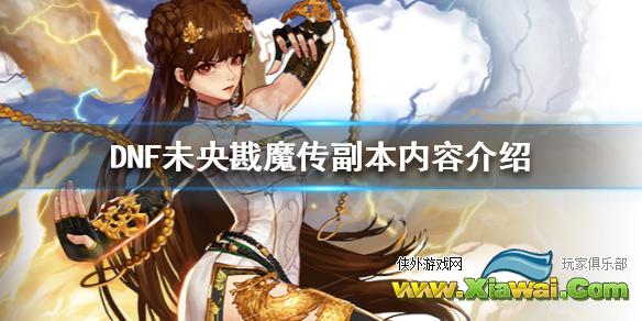 《DNF》未央戡魔传有什么内容 未央戡魔传副本内容介绍