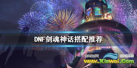 《DNF》剑魂神话怎么搭配 剑魂神话搭配推荐