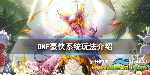 《DNF》豪侠系统怎么玩 豪侠系统玩法介绍