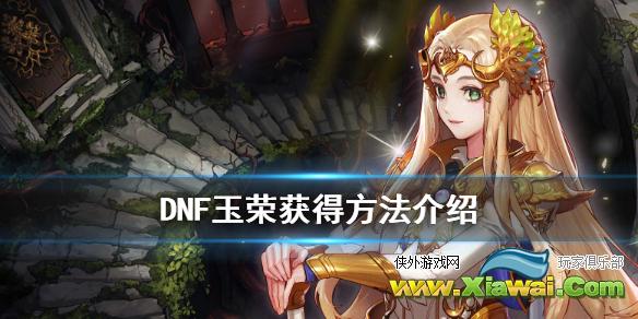 《DNF》玉荣有什么用 玉荣获得方法介绍