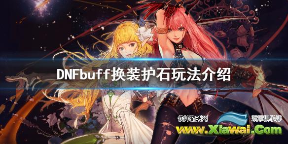 《DNF》buff换装怎么玩 buff换装护石玩法介绍