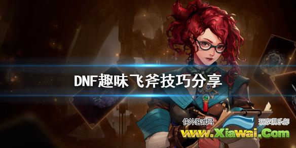 《DNF》趣味飞斧怎么玩 趣味飞斧技巧分享