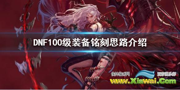 《DNF》100级怎么装备铭刻 100级装备铭刻思路介绍