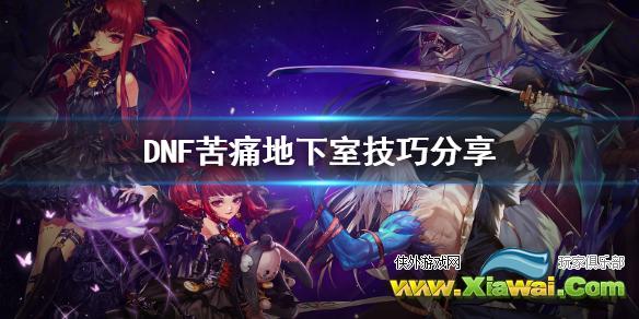 《DNF》苦痛地下室怎么玩 苦痛地下室技巧分享