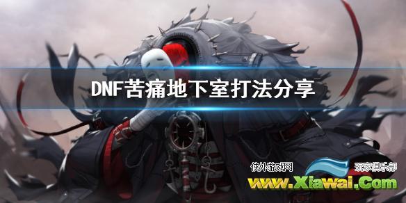 《DNF》苦痛地下室怎么打 苦痛地下室打法分享