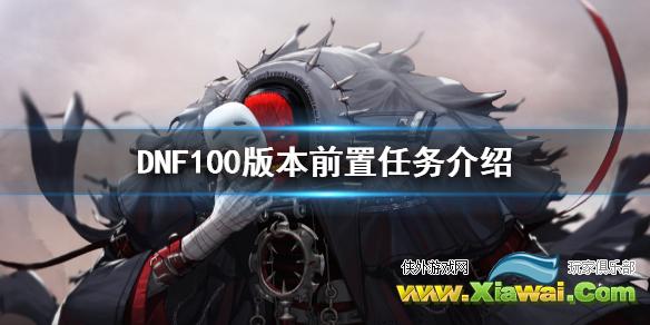 《DNF》100版本前置任务有什么 100版本前置任务介绍