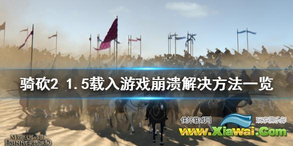 《骑马与砍杀2》1.5载入游戏崩溃怎么办 1.5载入游戏崩溃解决方法一览