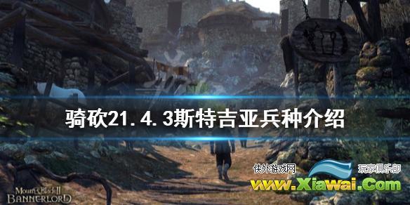 《骑马与砍杀2》1.4.3斯特吉亚厉害吗 1.4.3斯特吉亚兵种介绍