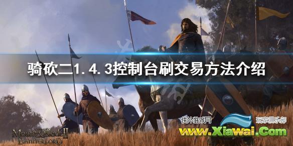 《骑马与砍杀2》1.4.3怎么刷交易 1.4.3控制台刷交易方法介绍