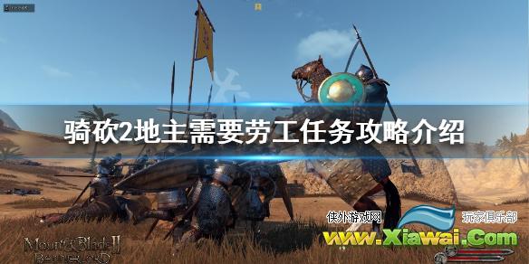 《骑马与砍杀2》地主劳工任务怎么做 地主需要劳工任务攻略介绍