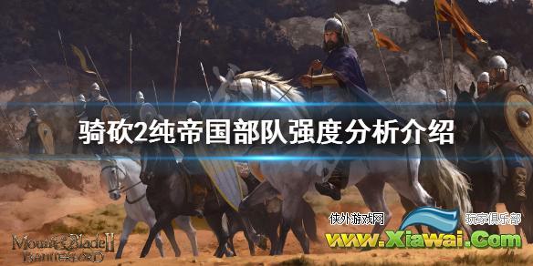 《骑马与砍杀2》纯帝国部队厉害吗 纯帝国部队强度分析介绍
