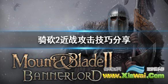 《骑马与砍杀2》近战怎么攻击 近战攻击技巧分享