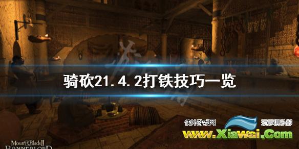 《骑马与砍杀2》1.4.2打铁有什么技巧 1.4.2打铁技巧一览