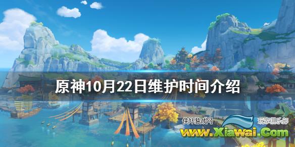 《原神》10月22日什么时候维护 10月22日维护时间介绍