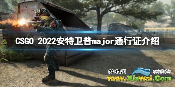 《反恐精英全球攻势》2022安特卫普major通行证有什么用？2022安特卫普major通行证介绍