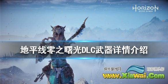 《地平线零之曙光》DLC新武器怎么用 DLC武器详情介绍