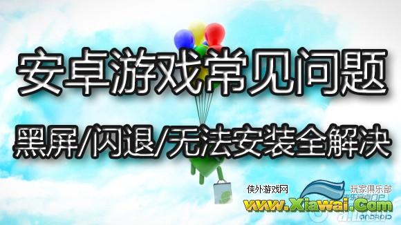 安卓游戏常见问题 黑屏/闪退/无法安装全解决