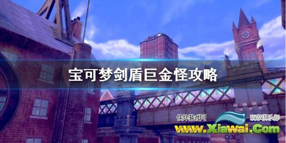 《宝可梦剑盾》巨金怪怎么配招？巨金怪攻略