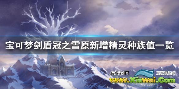 《宝可梦剑盾》冠之雪原新增精灵种族值怎么样 DLC新宝可梦种族值一览