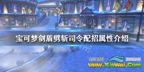 《宝可梦剑盾》劈斩司令单打怎么样 劈斩司令配招属性介绍