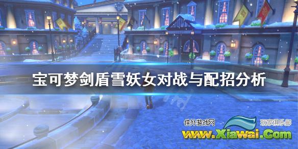 《宝可梦剑盾》雪妖女对战怎么样 雪妖女对战与配招分析