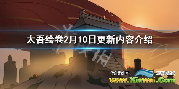 《太吾绘卷》2月10日更新内容介绍 2月10日更新了什么