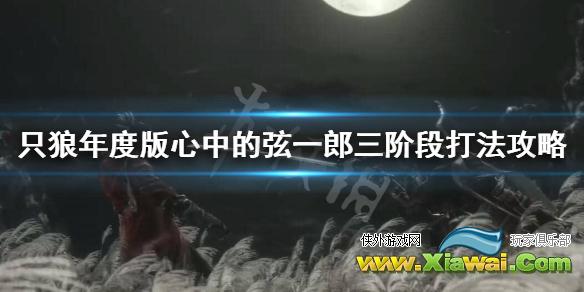 《只狼影逝二度》心中的弦一郎怎么打？心中的弦一郎三阶段打法攻略